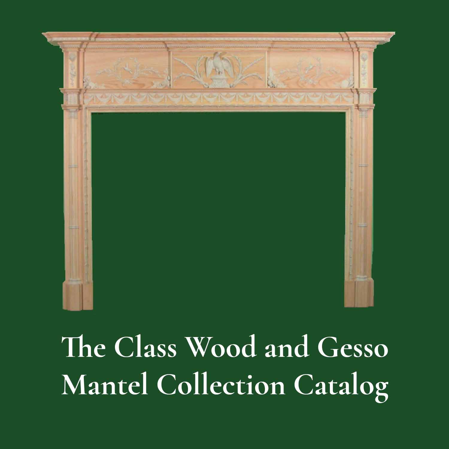 Classic Wood and Gesso Mantel Collection Catalog